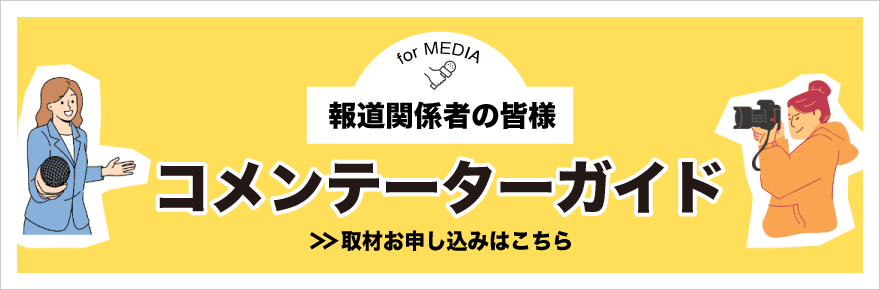 報道関係者の皆様「コメンテーターガイド」取材お申込みはこちら