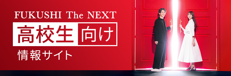 FUKUSHI The NEXT 高校生向け情報サイト